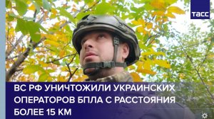 ВС РФ уничтожили украинских операторов БПЛА с расстояния более 15 км