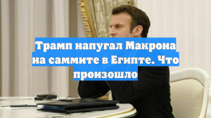 Трамп напугал Макрона на саммите в Египте. Что произошло