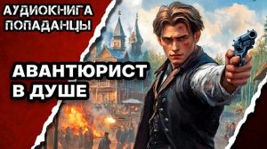 АУДИОКНИГА ПОЛНАЯ ★ АВАНТЮРИСТ В ДУШЕ ★ ПОПАДАНЦЫ