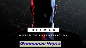 HITMAN – World of Assassination Финишная Черта