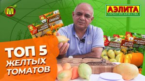 ТОП 5 ЖЕЛТЫХ ТОМАТОВ. Хиты от Агрофирмы Аэлита!