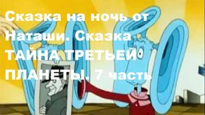 Сказка на ночь от Наташи. Сказка ТАЙНА ТРЕТЬЕЙ ПЛАНЕТЫ. 7 часть.