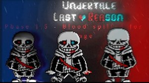 UnderTale Last Reason Old, phase 1.5 - Blood Spilled For Revenge