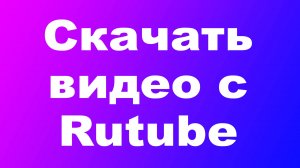 Как скачать видео с Rutube
