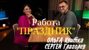 Работа "Праздник". Честный разговор  ведущих  Ольги Квитка и Сергея Глаголева.