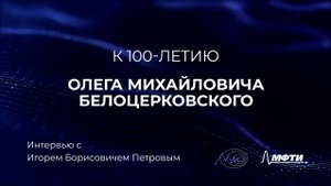 К 100-летию О.М. Белоцерковского: интервью с И.Б. Петровым