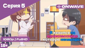 Я женился на однокласснице, которую ненавидел - Серия 5 [OnWave]
