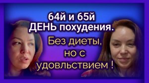 64й и 65й ДЕНЬ похудения. Без диеты , но с удовольствием!