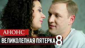 Великолепная пятёрка 8 сезон 1 2 3 4 серия (анонс сериал 2025)