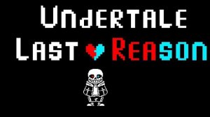 UnderTale Last Reason (Old) Phase 1 - Posthumous Reasoning, look in the desc