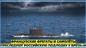 Французские военные преследуют российскую субмарину в водах Атлантики