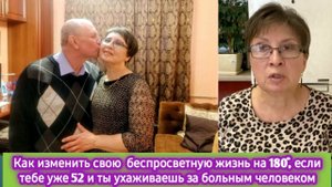 Как изменить беспросветную жизнь на 180 гр, если тебе уже 52 и ты ухаживаешь за больным человеком