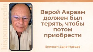 Верой Авраам должен был терять, чтобы потом приобрести. - Слово веры епископа Маседо 16/10/2025