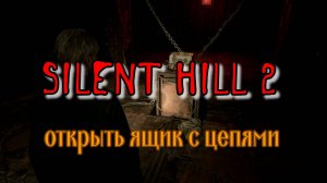 Silent Hill 2 Remake, открыть ящик с цепями