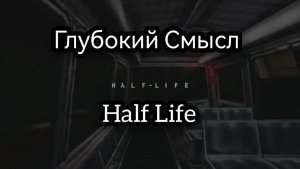 Half Life. Глубокий Скрытый Смысл