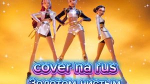 Кей-Поп охотницы на демонов cover rus золотые