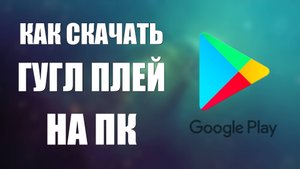 Как скачать Гугл Плей на ПК