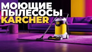 Karcher 2025 — рейтинг моющих пылесосов для дома и профессиональной уборки с режимом мойки