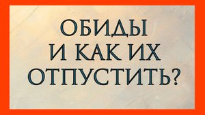 ОБИДЫ И КАК ИХ ОТПУСТИТЬ?