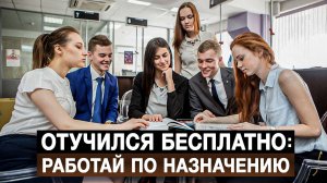 Отучился бесплатно: работай по назначению
