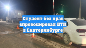 Студент без прав спровоцировал ДТП в Екатеринбурге