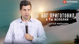 Бог приготовил, а ты исполни | Сергей Мирошин