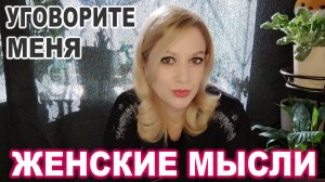 Женские Мысли № 16 ► Уговорите меня