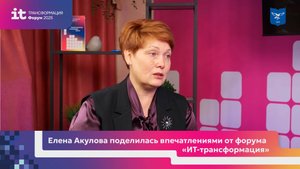 Елена Акулова поделилась впечатлениями от форума «ИТ-трансформация»