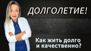 Что нужно знать о ДОЛГОЛЕТИИ?