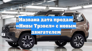Названа дата продаж «Нивы Трэвел» с новым двигателем