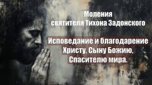 Моления святителя Тихона Задонского - Исповедание и благодарение Христу, Сыну Божию, Спасителю мира
