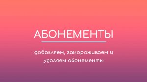 Абонементы: добавление, изменение, заморозка и удаление