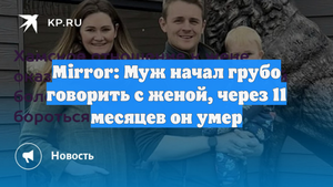 Mirror: Муж начал грубо говорить с женой, через 11 месяцев он умер