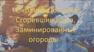 Окраина Донецка -Сгоревшие дома, заминированые огороды