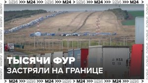 Тысячи фур с товарами застряли на границе России с Казахстаном - Москва 24