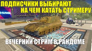 Подписчики выбирают лучшие танки а стрим их выкатывает - Вечерний стрим в рандоме #tanksblitz