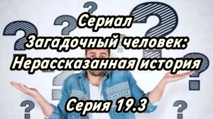 Сериал Загадочный человек: Нерассказанная история. Серия 19.3