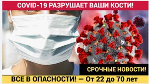 COVID-19 РАЗРУШАЕТ ВАШИ КОСТИ! ВСЕ В ОПАСНОСТИ! — От 22 до 70 лет