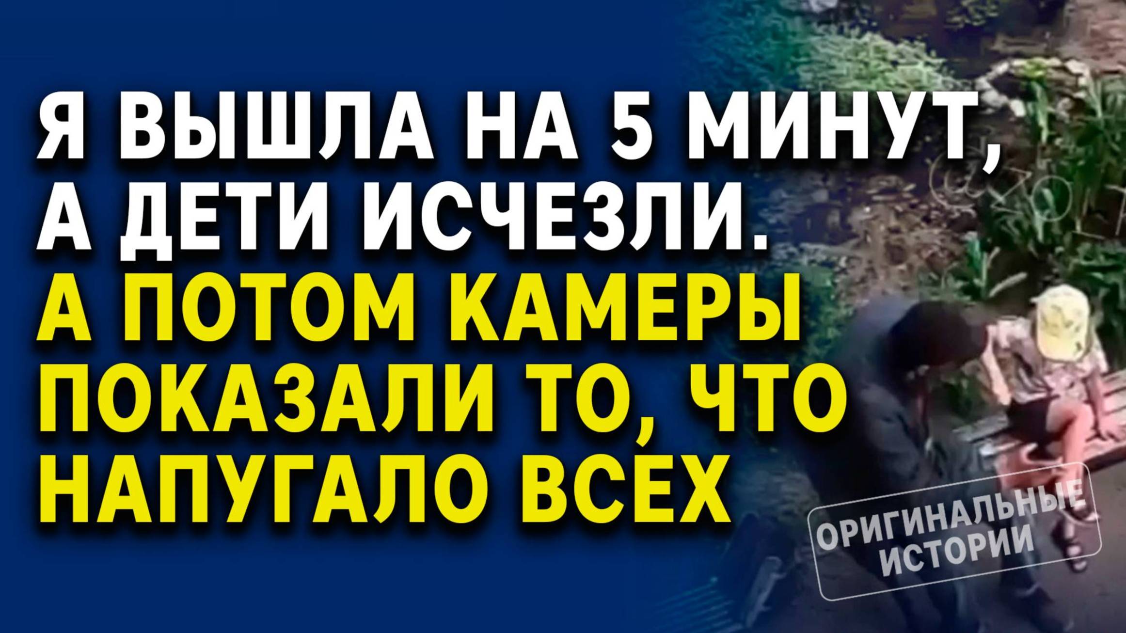 Я вышла на 5 минут, а дети исчезли. А потом камеры показали... Слушать аудиорассказ