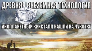Ученые Нашли Древнюю Внеземную Технологию на Чукотке?