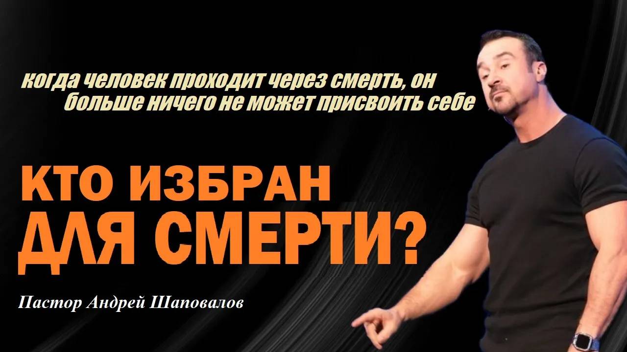 Прошедший через смерть ничего не может присвоить себе.Кто избран для смерти?Пастор Андрей Шаповалов. смотреть онлайн