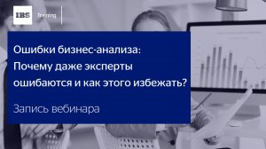 Вебинар «Ошибки бизнес-анализа: Почему даже эксперты ошибаются и как этого избежать?»