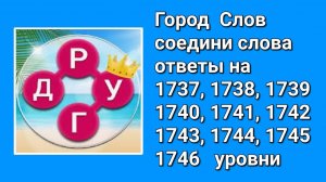 Город Слов ответы на 1737, 1738, 1739, 1740, 1741, 1742, 1743, 1744, 1745, 1746  уровни