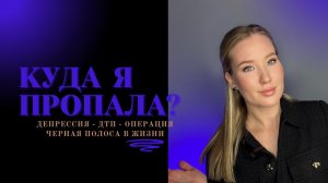 КУДА Я ПРОПАЛА НА 5 МЕСЯЦЕВ?| ДЕПРЕССИЯ | ЧЕРНАЯ ПОЛОСА В ЖИЗНИ | ДТП | ОПЕРАЦИЯ |