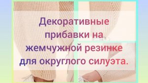 Декоративные прибавки на жемчужной резинке для эффекта округлого силуэта.