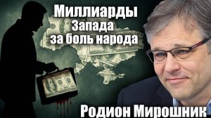 Миллиарды Запада за боль народа. Родион Мирошник