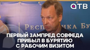Первый зампред Совфеда прибыл в Бурятию с рабочим визитом