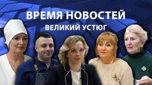 Время новостей. Великий Устюг. #при_поддержке_компании_СЕВЕРСТАЛЬ