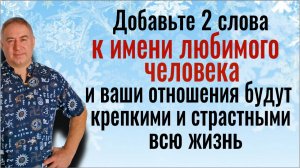 Добавьте 2 слова к имени любимого и ваших отношениях всю жизнь будет страсть и любовь