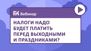 Налоги надо будет платить перед выходными и праздниками